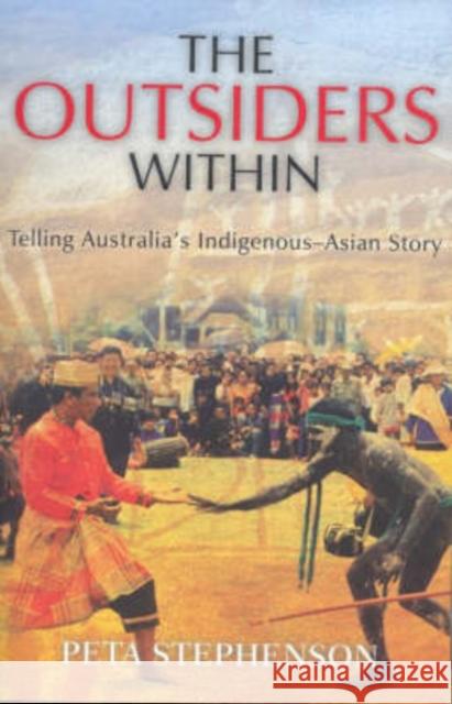 The Outsiders Within: Telling Australia's Indigenous-Asian Story Stephenson, Peta 9780868408361