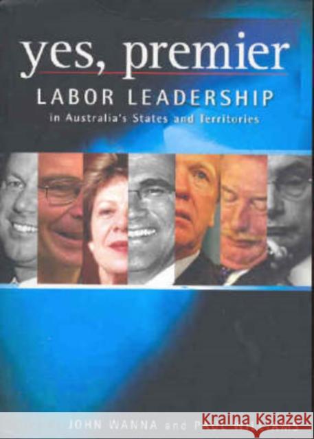 Yes, Premier: Labor Leadership in Australia's States and Territories Wanna, John 9780868408408