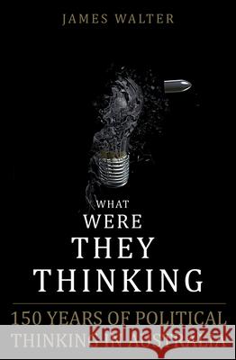 What Were They Thinking?: The Politics of Ideas in Australia Walter, James 9780868409719