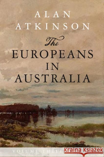 The Europeans in Australia: Volume Three - Nation Atkinson, Alan 9780868409979