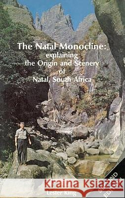 The Natal Monocline : The Origin and Scenery of Natal Lester Charles King 9780869803141 University of Kwazulu Natal Press