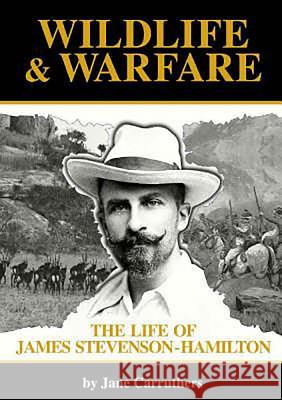 Wildlife and Warfare : The Life of James Stevenson-Hamilton Jane Carruthers 9780869809860