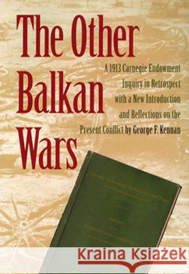 The Other Balkan Wars: A 1913 Carnegie Endowment Inquiry in Retrospect Kennan, George F. 9780870030321 Carnegie Endowment for International Peace