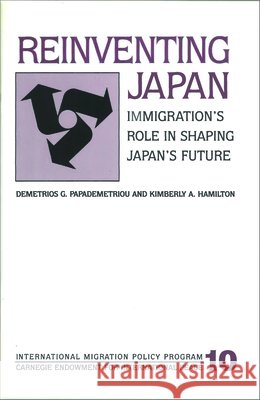 Reinventing Japan: Immigration's Role in Shaping Japan's Future Demetrios G. Papademetriou, Kimberly A. Hamilton 9780870031823 Brookings Institution