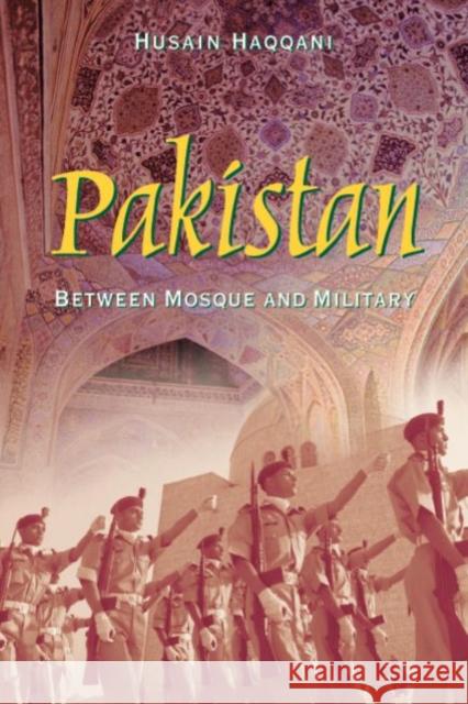 Pakistan: Between Mosque and Military Husain Haqqani 9780870032141 Brookings Institution