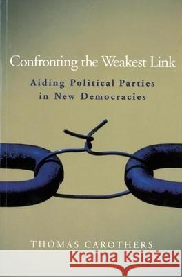 Confronting the Weakest Link: Aiding Political Parties in New Democracies Carothers, Thomas 9780870032240