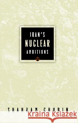 Iran's Nuclear Ambitions Shahram Chubin 9780870032301 Carnegie Endowment for International Peace