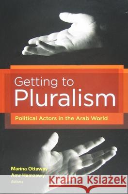 Getting to Pluralism: Political Actors in the Arab World Amr Hamzawy 9780870032448