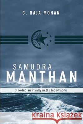 Samudra Manthan: Sino-Indian Rivalry in the Indo-Pacific Mohan, C. Raja 9780870032714 Carnegie Endowment for International Peace
