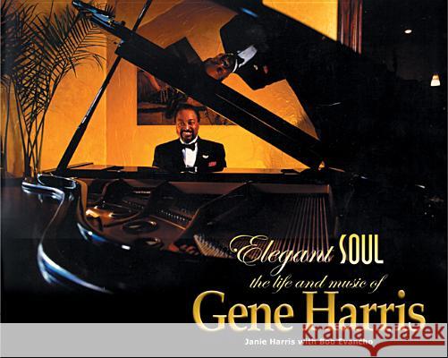 Elegant Soul: The Life and Music of Gene Harris Janie Harris Bob Evancho 9780870044458 Caxton Press