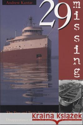 29 Missing: The True and Tragic Story of the Disappearance of the S.S. Edmund Fitzgerald Andrew Kantar 9780870134463 Michigan State University Press