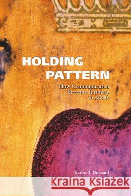 Holding Pattern: How Communication Prevents Intimacy in Adults Karen S. Buzzard 9780870135774 Michigan State University Press