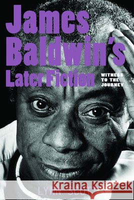 James Baldwin's Later Fiction: Witness to the Journey Lynn Orilla Scott 9780870136252 Michigan State University Press