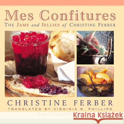 Mes Confitures: The Jams and Jellies of Christine Ferber Christine Ferber Virginia R. Phillips Alain Ducasse 9780870136290 Michigan State University Press