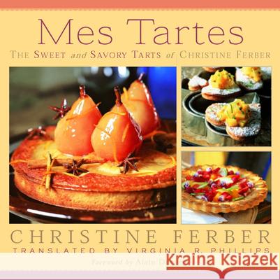 Mes Tartes: The Sweet and Savory Tarts of Christine Ferber Christine Ferber Virginia R. Phillips 9780870136887 