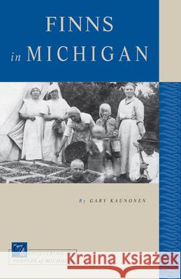 Finns in Michigan Gary Kaunonen 9780870138447 Michigan State University Press