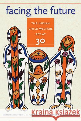Facing the Future: The Indian Child Welfare Act at 30 Matthew L. M. Fletcher Wenona T. Singel 9780870138607 Michigan State University Press