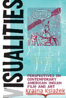 Visualities: Perspectives on Contemporary American Indian Film and Art Denise K. Cummings 9780870139994 Michigan State University Press