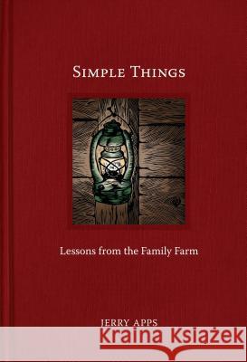 Simple Things: Lessons from the Family Farm Jerold W. Apps 9780870208874 Wisconsin Historical Society Press