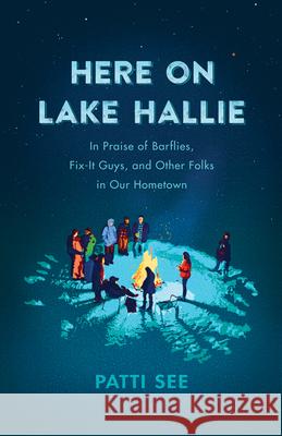 Here on Lake Hallie: In Praise of Barflies, Fix-It Guys, and Other Folks in Our Hometown Patti See 9780870209918