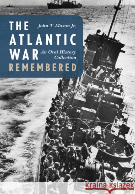 The Atlantic War Remembered: An Oral History Collection John T. Maso 9780870215230 US Naval Institute Press