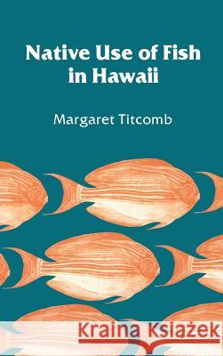 Native Use of Fish in Hawaii Margaret Titcomb 9780870227974 University of Hawaii Press