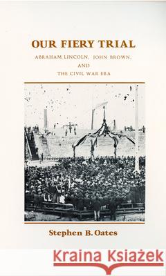 Our Fiery Trail Abraham Lincoln, John Brown, and the Civil War Era Stephen B. Oates 9780870233975 University of Massachusetts Press