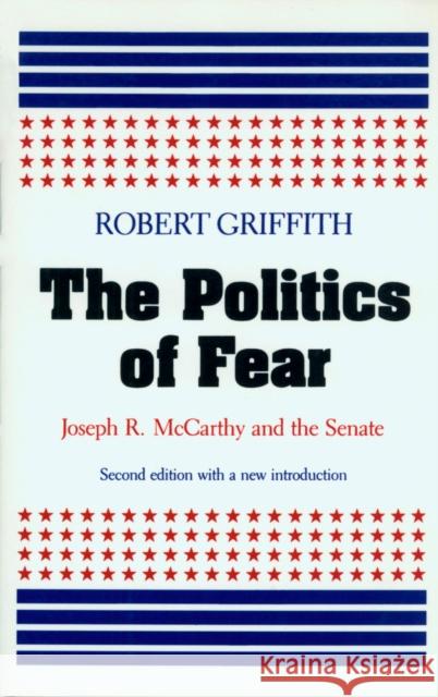 The Politics of Fear: Joseph R. McCarthy and the Senate Griffith, Robert W. 9780870235559