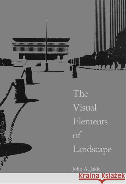 The Visual Elements Landscapes Jakle, John A. 9780870235672
