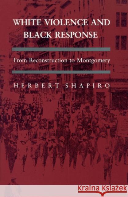 White Violence and Black Response: From Reconstruction to Montgomery Shapiro, Herbert 9780870235788