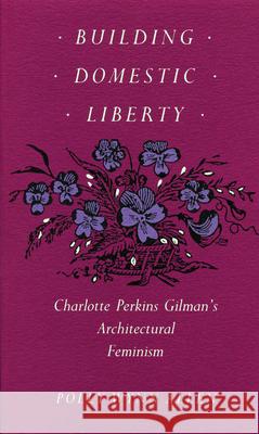 Building Domestic Liberty: Charlotte Perkins Gilman's Architectural Feminism Allen, Polly Wynn 9780870236280