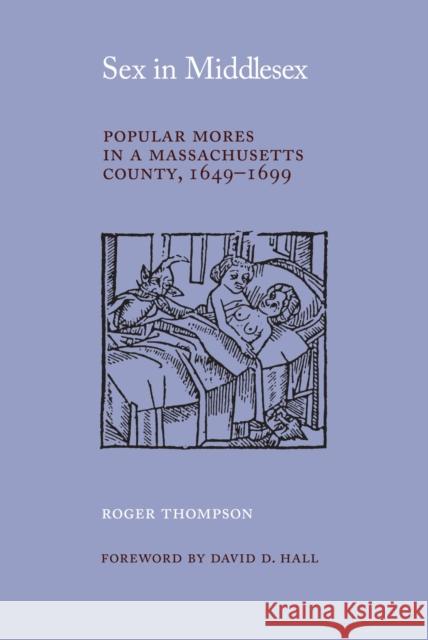 Sex in Middlesex: Popular Mores in a Massachusetts County, 1649-1699 Thompson, Roger 9780870236563