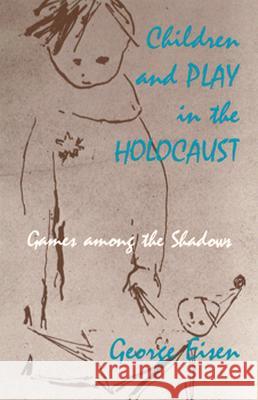 Children and Play in the Holocaust: Games among the Shadows Eisen, George 9780870237089 University of Massachusetts Press