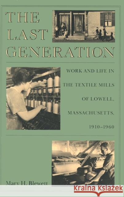 The Last Generation: Work and Life in the Textile Mills of Lowell, Massachusetts, 1910-1960 Blewett, Mary H. 9780870237133 University of Massachusetts Press