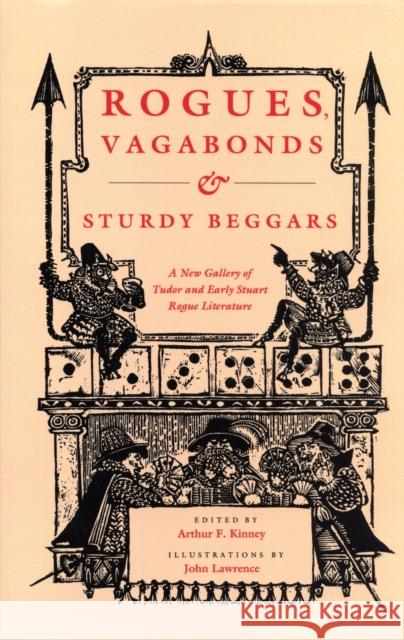 Rogues, Vagabonds, and Sturdy Beggars: A New Gallery of Tudor and Early Stuart Rogue Literature Exposing the Lives, Times, and Cozening Tricks of the Kinney, Arthur F. 9780870237188 University of Massachusetts Press