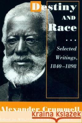 Destiny and Race: Selected Writings, 1840-1898 Alexander Crummell, Wilson J. Moses 9780870237898
