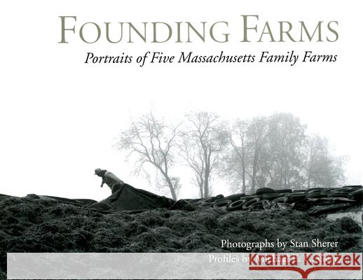 Founding Farms: Portraits of Five Massachusetts Family Farms Sherer, Stanley E. 9780870237911 University of Massachusetts Press