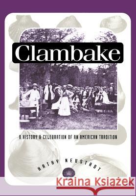 Clambake: A History and Celebration of an American Tradition Neustadt, Katherine D. 9780870237997 University of Massachusetts Press