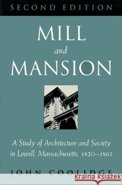Mill and Mansion: A Study of Architecture and Society in Lowell, Massachusetts, 1820-1865 Coolidge, John 9780870238192 University of Massachusetts Press