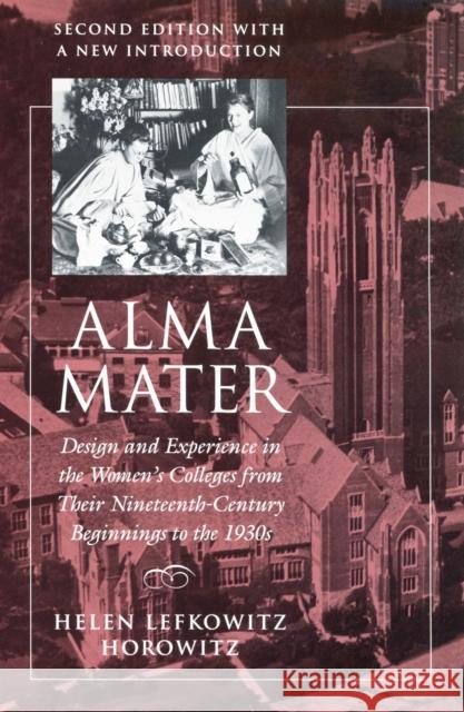 Alma Mater: Design and Experience in the Women's Colleges from Their Nineteenth-Century Beginnings to the 1930s Horowitz, Helen Lefkowitz 9780870238697 University of Massachusetts Press
