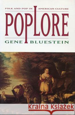 Poplore : Folk and Pop in American Culture Gene Bluestein 9780870239045 University of Massachusetts Press