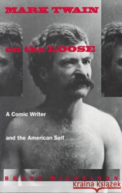 Mark Twain on the Loose: A Comic Writer and the American Self Michelson, Bruce 9780870239670