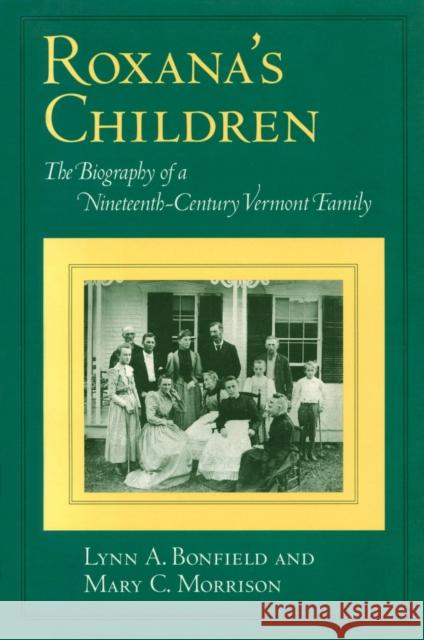 Roxana's Children: The Biography of a Nineteenth-Century Vermont Family Bonfield, Lynn A. 9780870239816 University of Massachusetts Press