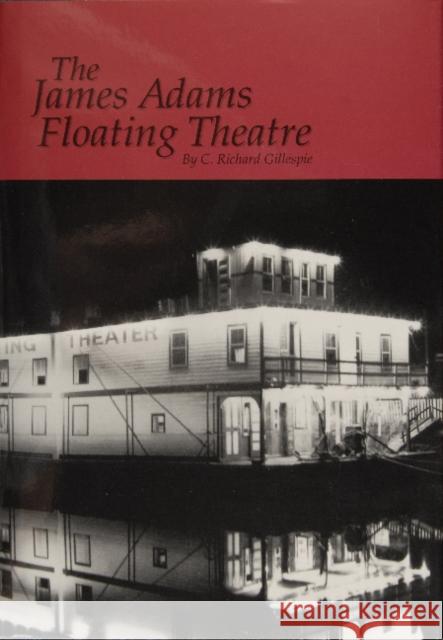 The James Adams Floating Theatre C. Richard Gillespie 9780870334160 Tidewater Publishers