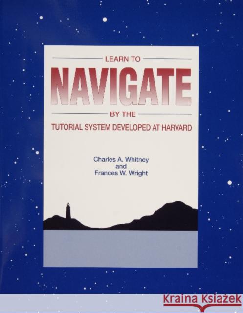 Learn to Navigate: By the Tutorial System Developed at Harvard Charles A. Whitney Frances W. Wright 9780870334269
