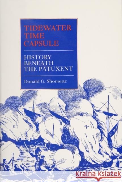 Tidewater Time Capsule: History Beneath the Patuxent Donald G. Shomette 9780870334634