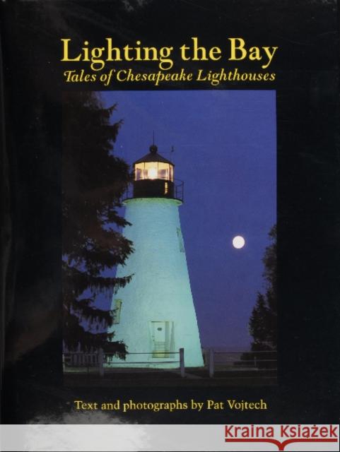 Lighting the Bay: Tales of Chesapeake Lighthouses Pat Vojtech 9780870334665 Tidewater Publishers