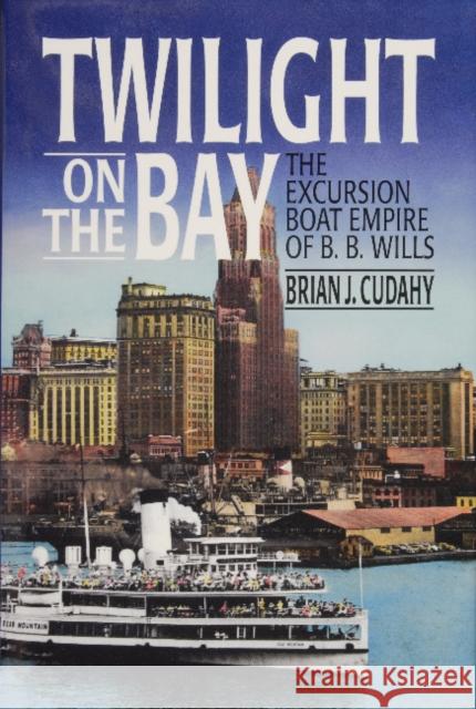 Twilight on the Bay: The Excursion Boat Empire of B.B. Wills Brian J. Cudahy 9780870335099 Tidewater Publishers