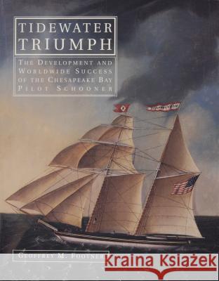 Tidewater Triumph: The Development and Worldwide Success of the Chesapeake Bay Pilot Schooner Geoffrey M. Footner 9780870335112 Tidewater Publishers