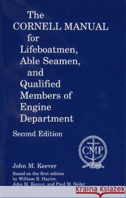 The Cornell Manual for Lifeboatmen, Able Seamen, and Qualified Members of Engine Department Keever, John M. 9780870335594 Cornell Maritime Press